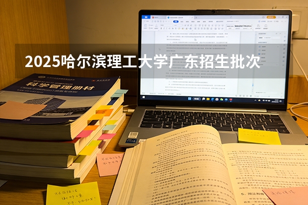 2025哈尔滨理工大学广东招生批次设置及招生专业目录