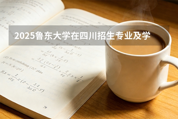 2025鲁东大学在四川招生专业及学费标准（2026报考适用）