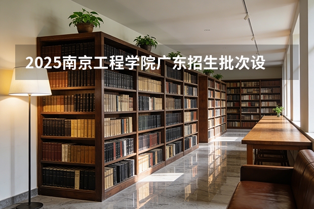 2025南京工程学院广东招生批次设置及招生专业目录