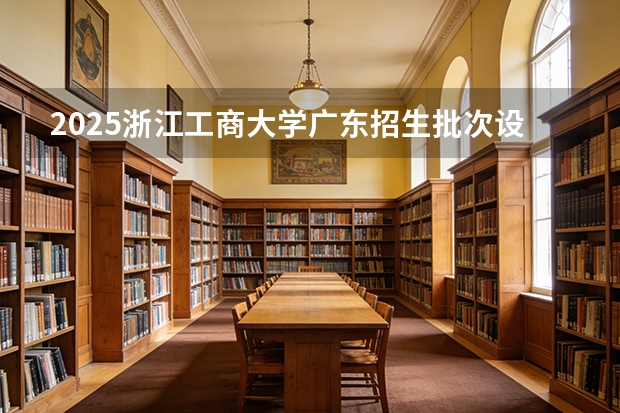 2025浙江工商大学广东招生批次设置及招生专业目录