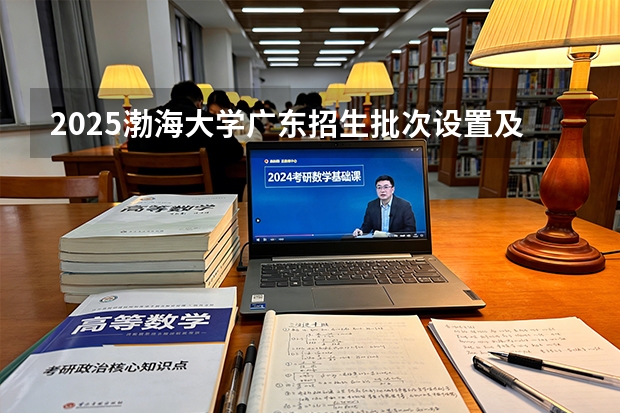 2025渤海大学广东招生批次设置及招生专业目录