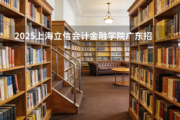 2025上海立信会计金融学院广东招生批次设置及招生专业目录