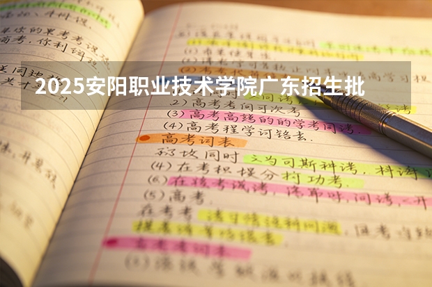 2025安阳职业技术学院广东招生批次设置及招生专业目录