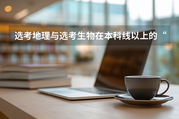 选考地理与选考生物在本科线以上的&ldquo;留存率&rdquo;对决