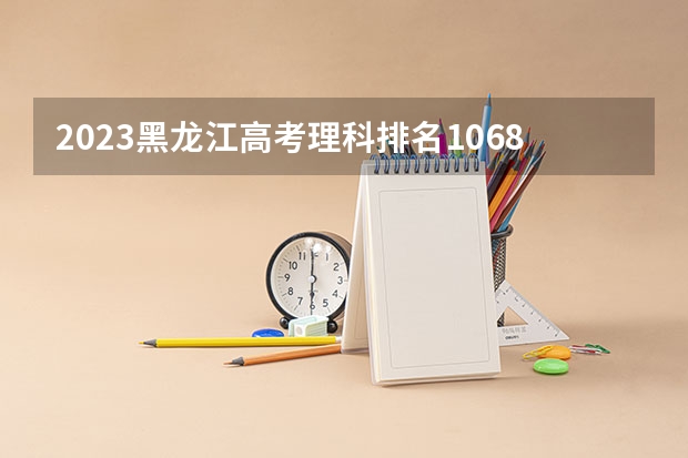2023黑龙江高考理科排名106877的考生报什么大学 往年录取分数线一览