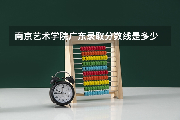 南京艺术学院广东录取分数线是多少 南京艺术学院广东招生人数是多少