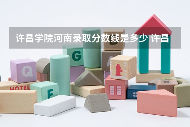 许昌学院河南录取分数线是多少 许昌学院河南招生人数是多少