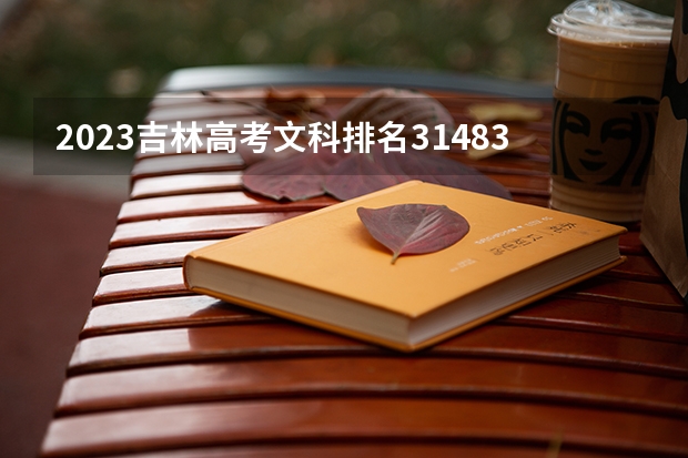 2023吉林高考文科排名31483的考生报什么大学 往年录取分数线一览
