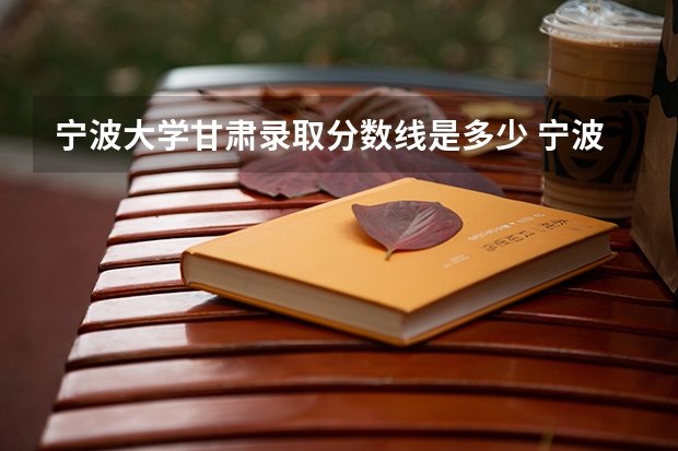 宁波大学甘肃录取分数线是多少 宁波大学甘肃招生人数是多少