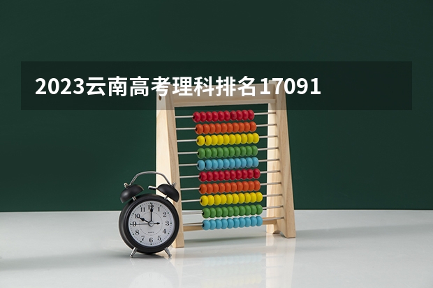 2023云南高考理科排名170911的考生报什么大学 往年录取分数线一览