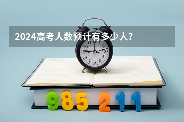2024高考人数预计有多少人？