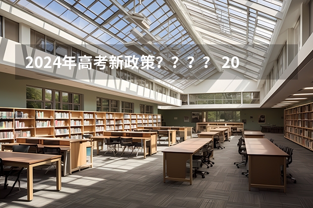 2024年高考新政策？？？？ 2024年山东高考报名时间 2024年高考政策