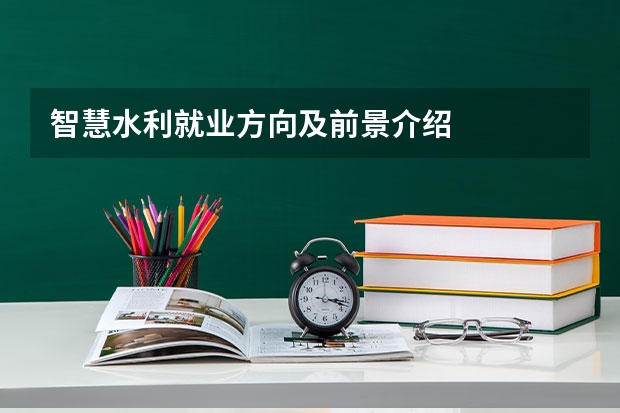 智慧水利就业方向及前景介绍