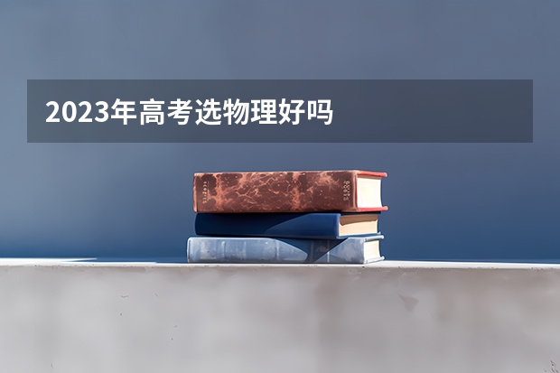 2023年高考选物理好吗