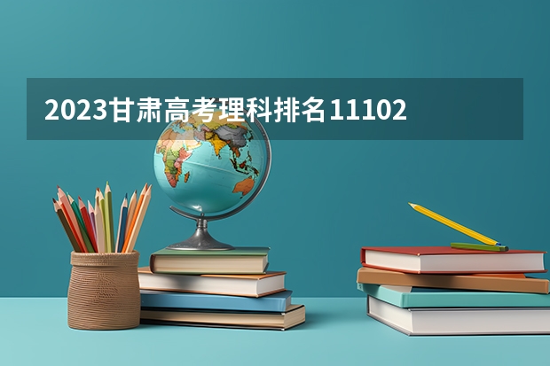 2023甘肃高考理科排名111025的考生报什么大学 往年录取分数线一览