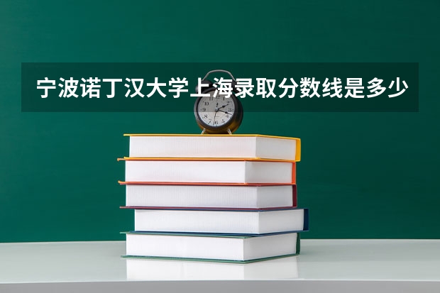 宁波诺丁汉大学上海录取分数线是多少 宁波诺丁汉大学上海招生人数是多少