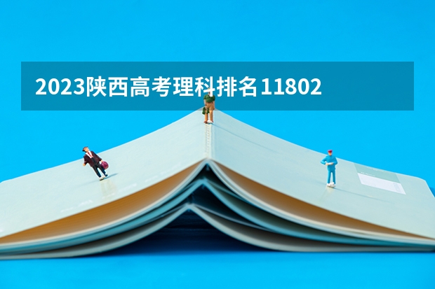 2023陕西高考理科排名118021的考生报什么大学 往年录取分数线一览