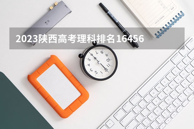 2023陕西高考理科排名164560的考生报什么大学 往年录取分数线一览