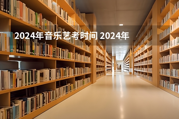 2024年音乐艺考时间 2024年舞蹈艺考新政策 2024年艺考最新政策