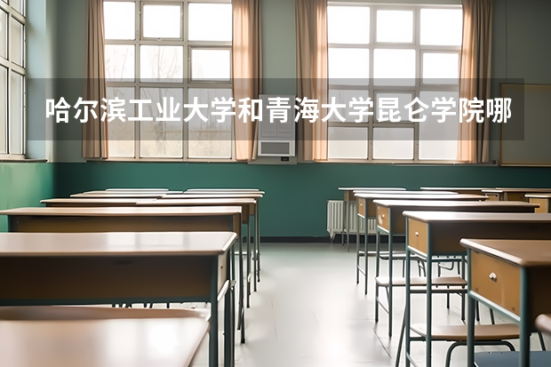 哈尔滨工业大学和青海大学昆仑学院哪个好 录取分数线对比一览