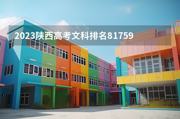 2023陕西高考文科排名81759的考生报什么大学 往年录取分数线一览