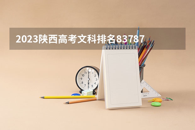 2023陕西高考文科排名83787的考生报什么大学 往年录取分数线一览