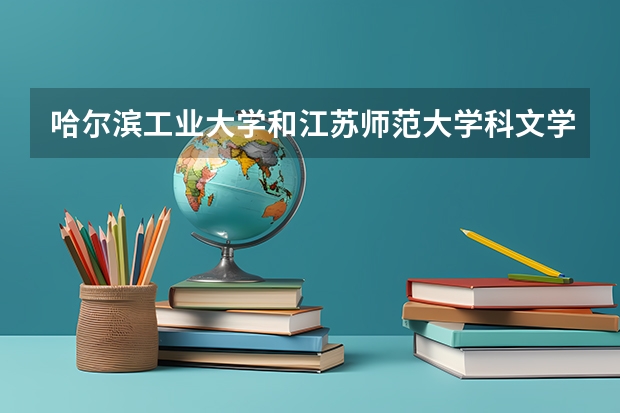 哈尔滨工业大学和江苏师范大学科文学院哪个好 录取分数线对比一览
