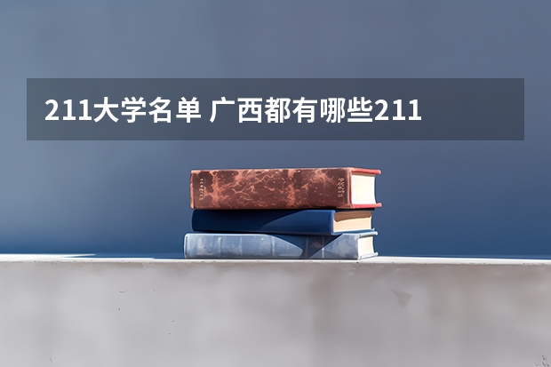 211大学名单 广西都有哪些211大学