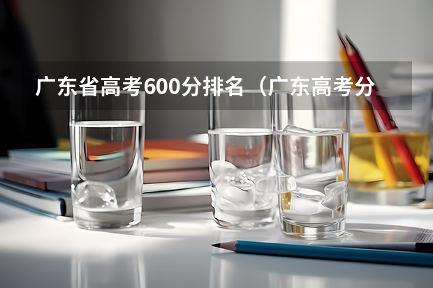 广东省高考600分排名（广东高考分数排名）