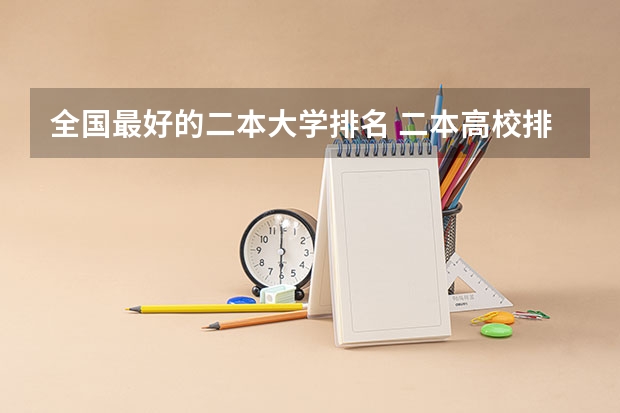 全国最好的二本大学排名 二本高校排名 好一些的二本院校排名