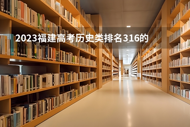 2023福建高考历史类排名316的考生报什么大学 往年录取分数线一览