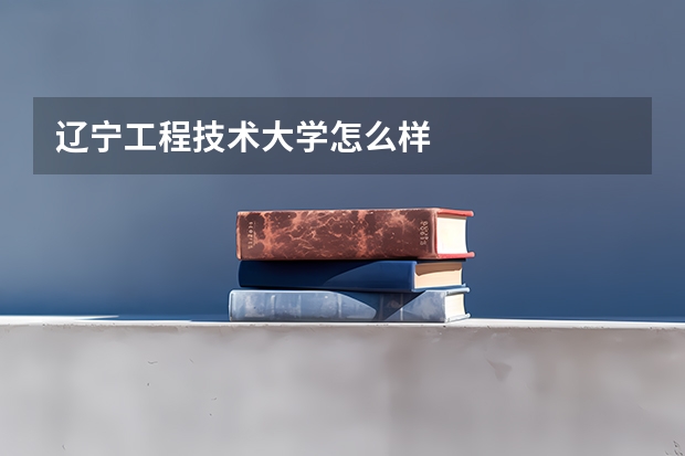 辽宁工程技术大学怎么样