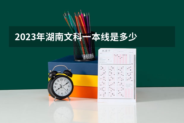 2023年湖南文科一本线是多少
