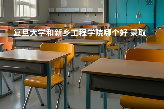 复旦大学和新乡工程学院哪个好 录取分数线对比一览
