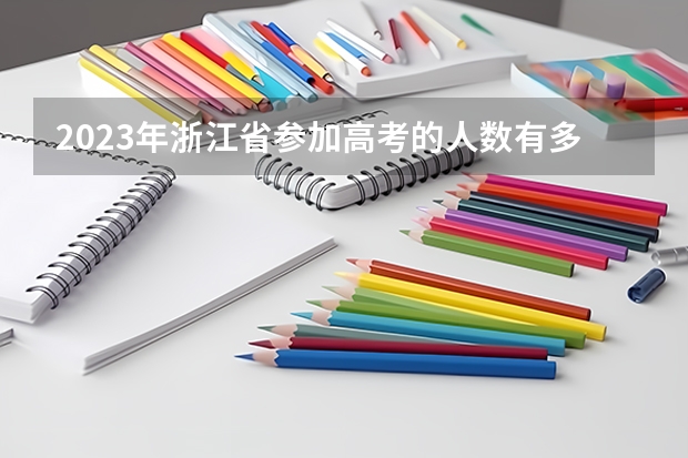 2023年浙江省参加高考的人数有多少