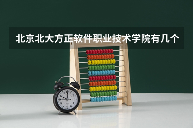北京北大方正软件职业技术学院有几个校区,哪个校区最好及各校区介绍