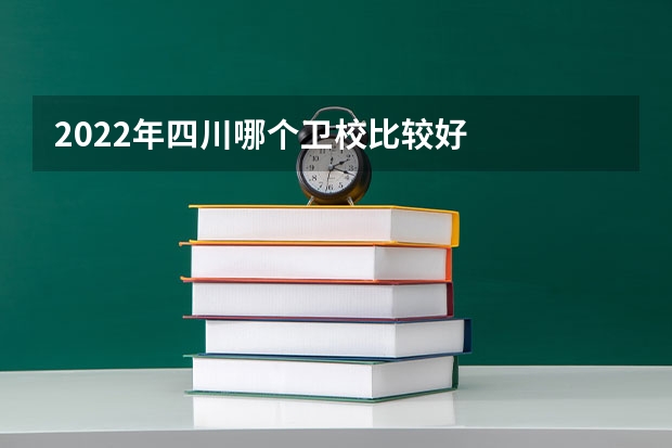 2022年四川哪个卫校比较好