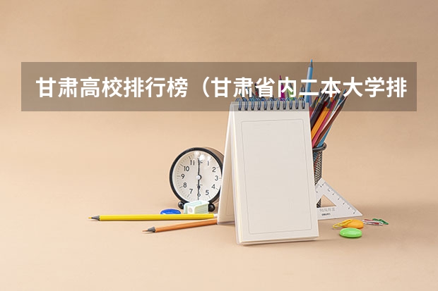 甘肃高校排行榜（甘肃省内二本大学排名）