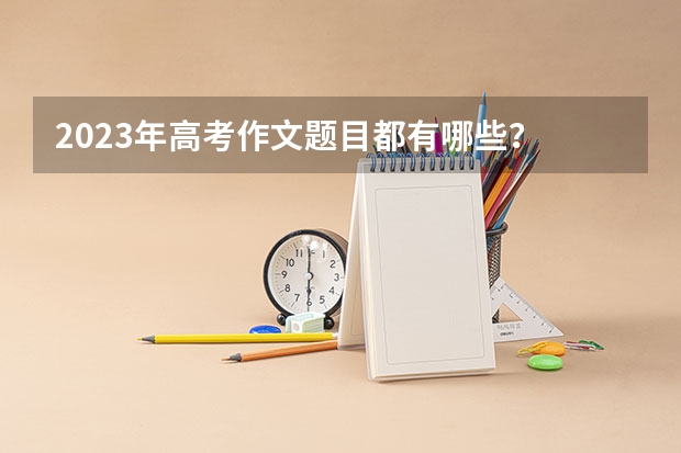 2023年高考作文题目都有哪些？