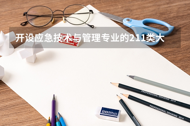开设应急技术与管理专业的211类大学有哪些（211学校简介）