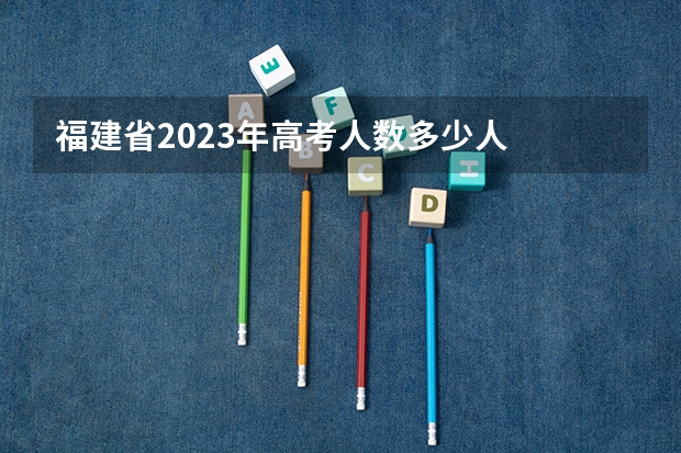 福建省2023年高考人数多少人