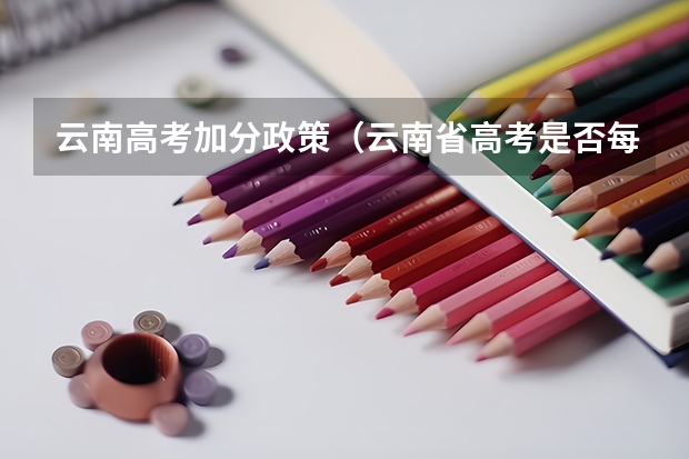 云南高考加分政策（云南省高考是否每个人都有22分的加分？还是考外省的大学就没有加分？）