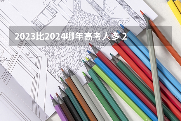 2023比2024哪年高考人多 2024年高考人数
