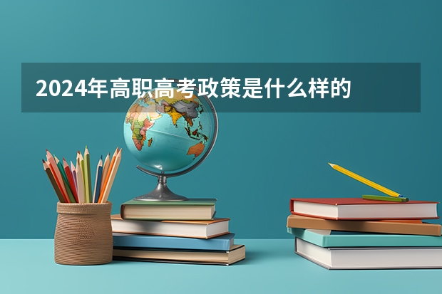 2024年高职高考政策是什么样的
