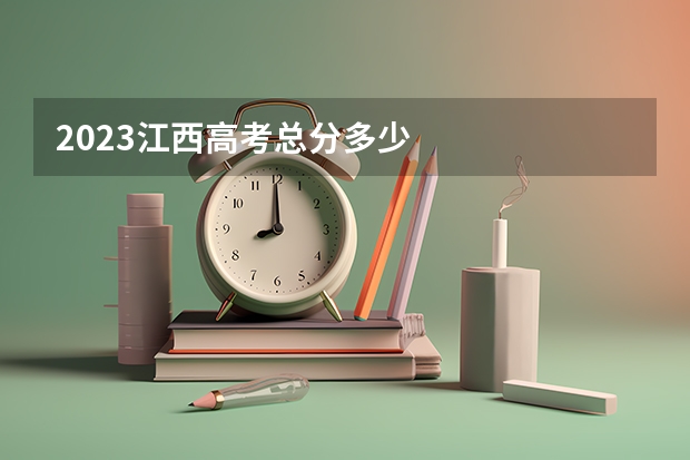 2023江西高考总分多少