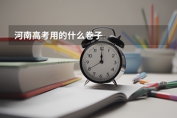 河南高考用的什么卷子