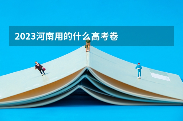 2023河南用的什么高考卷