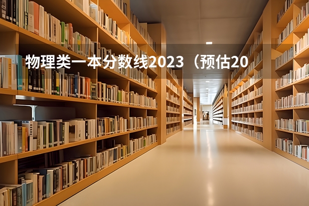 物理类一本分数线2023（预估2024高考分数线）