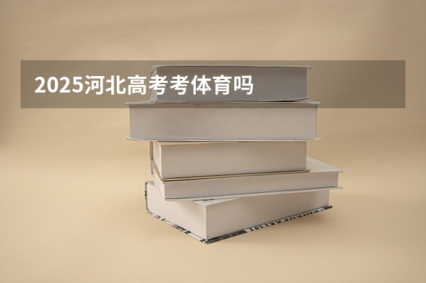 2025河北高考考体育吗