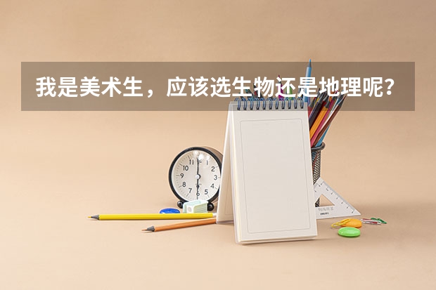 我是美术生，应该选生物还是地理呢？